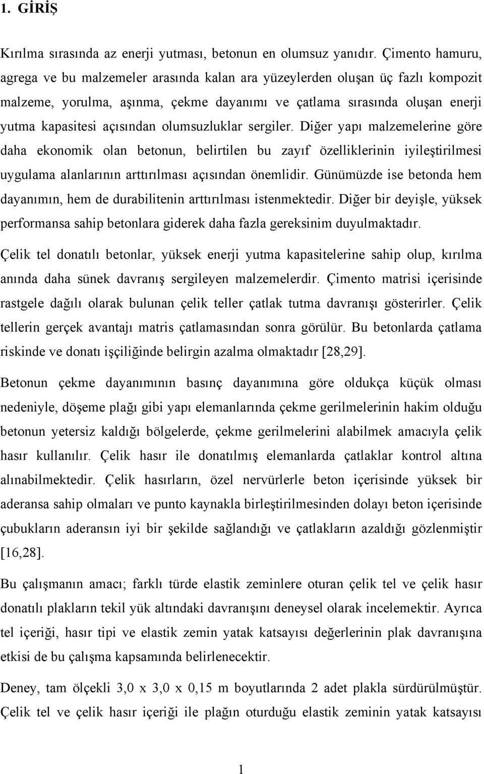 olumsuzluklar sergiler. Diğer yapı malzemelerine göre daha ekonomik olan betonun, belirtilen bu zayıf özelliklerinin iyileştirilmesi uygulama alanlarının arttırılması açısından önemlidir.