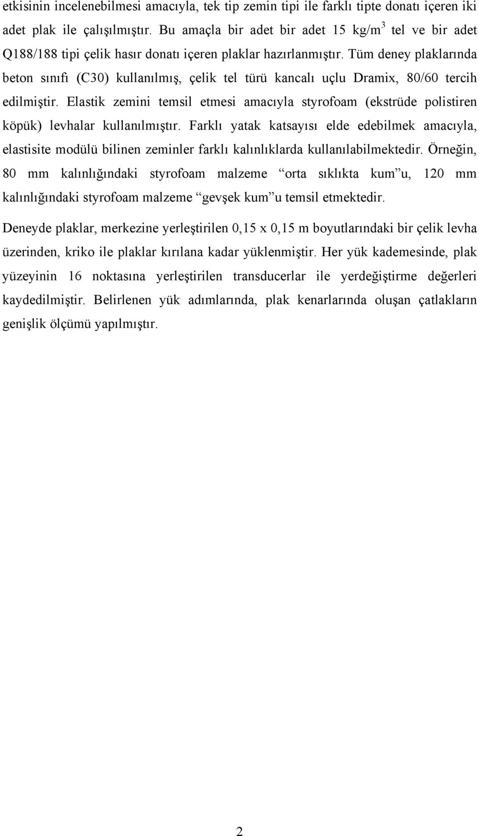 Tüm deney plaklarında beton sınıfı (C30) kullanılmış, çelik tel türü kancalı uçlu Dramix, 80/60 tercih edilmiştir.