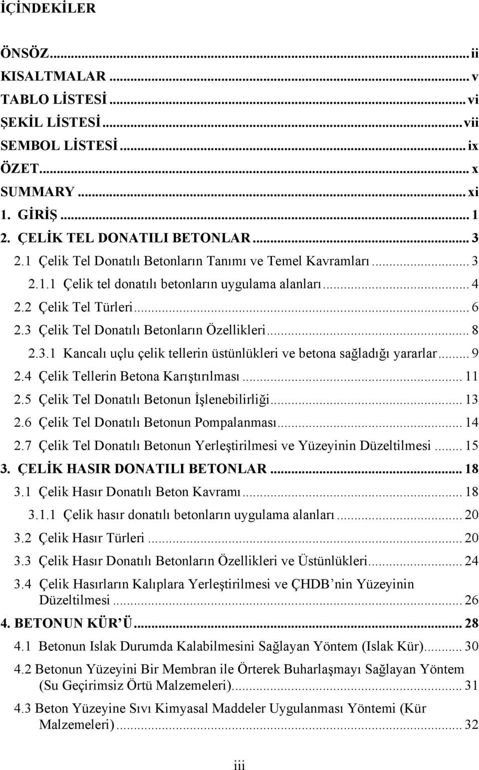 .. 8 2.3.1 Kancalı uçlu çelik tellerin üstünlükleri ve betona sağladığı yararlar... 9 2.4 Çelik Tellerin Betona Karıştırılması... 11 2.5 Çelik Tel Donatılı Betonun İşlenebilirliği... 13 2.