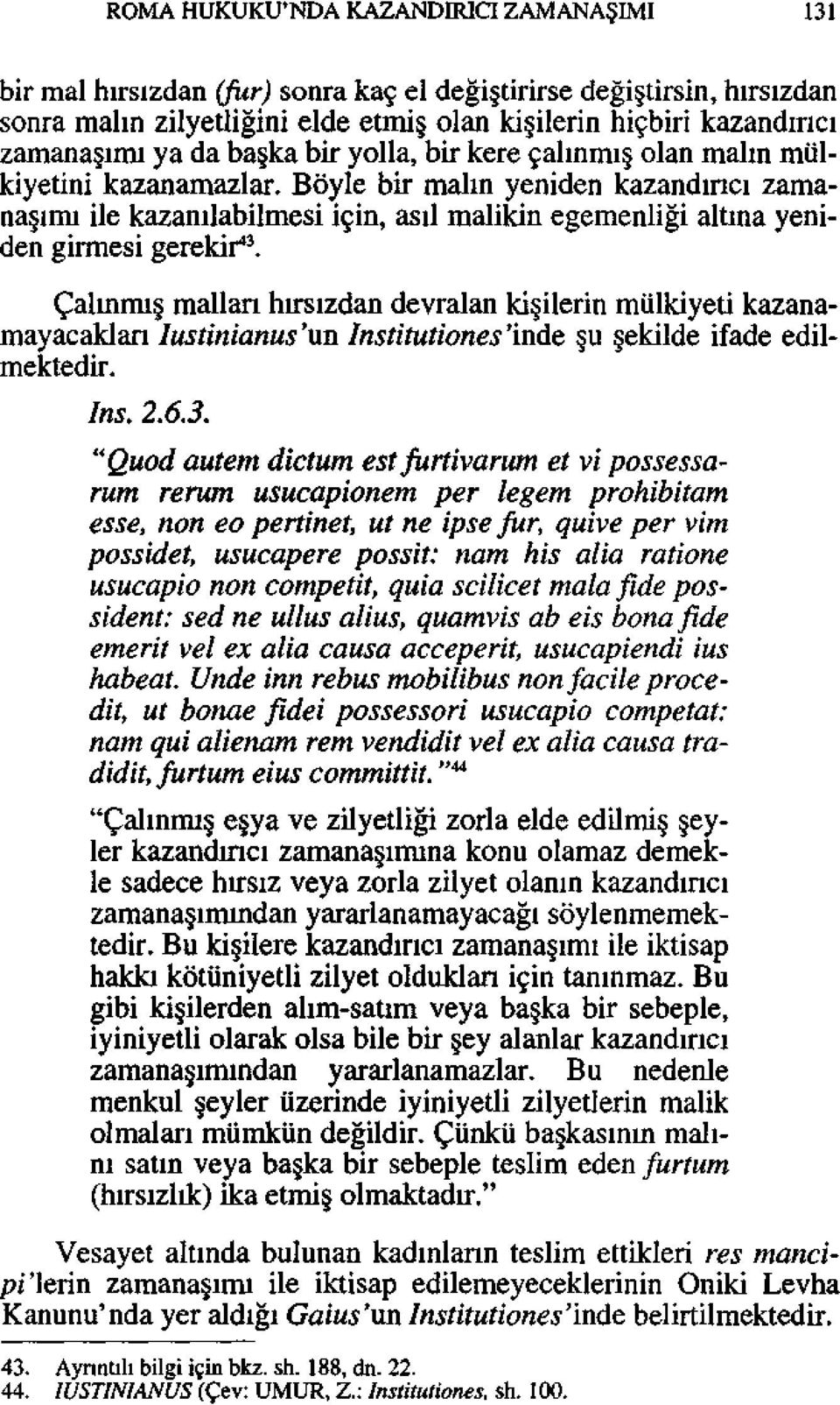 Böyle bir malın yeniden kazandırıcı zamanaşımı ile kazanılabilmesi için, asıl malikin egemenliği altına yeniden girmesi gerekir 43.