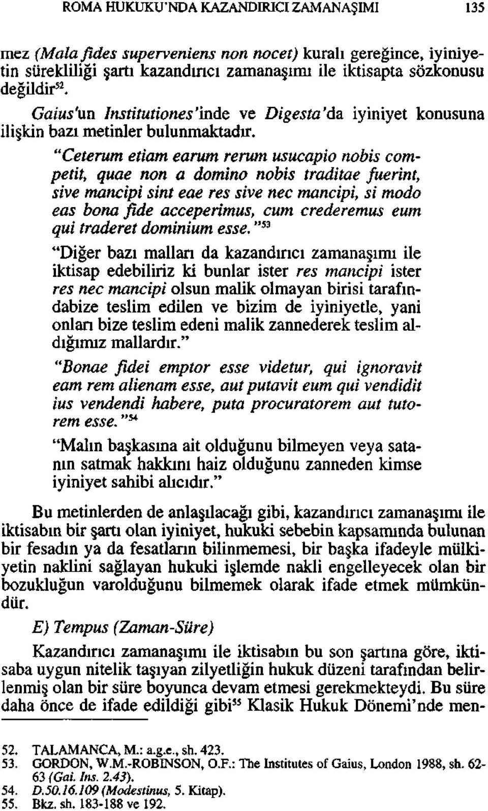 "Çetenim etiam earum rerum usucapio nobis competit, quae non a domino nobis traditae fuerint, şive mancipi sint eae res şive nec mancipi, si modo eas bona fide acceperimus, cum crederemus eum qui