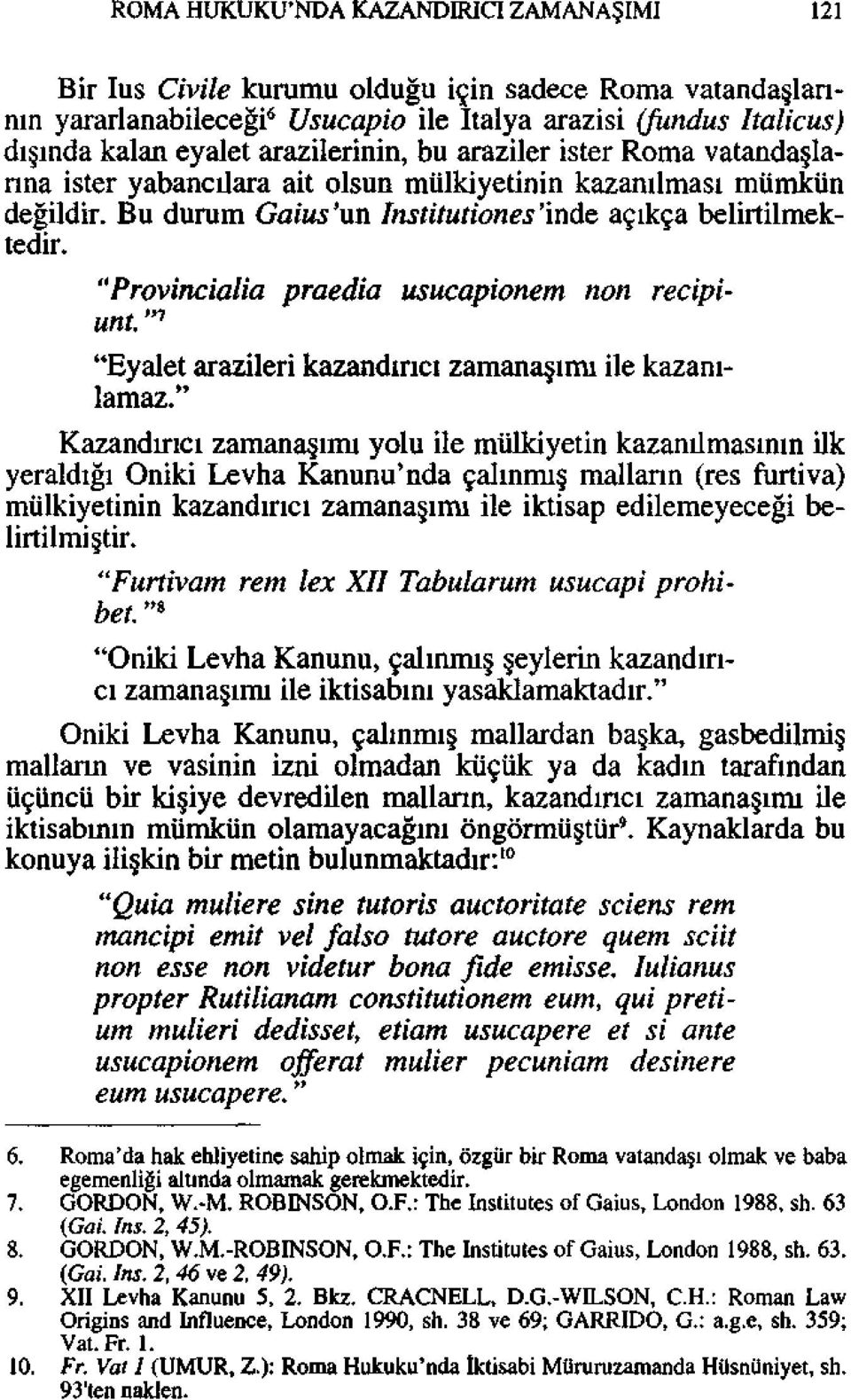 "Provincialia praedia usucapionem non recipiunt. " 7 "Eyalet arazileri kazandırıcı zamanaşımı ile kazanılamaz.