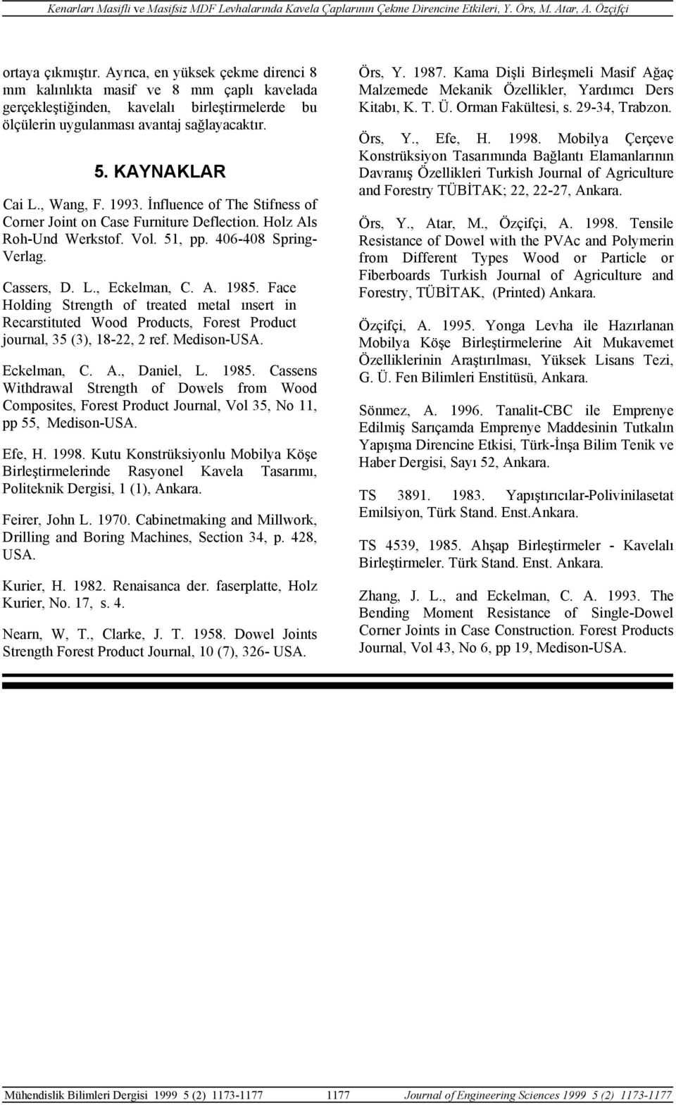 ace Holding Strength of treated metal ınsert in Recarstituted Wood Products, orest Product journal, 35 (3), 18-22, 2 ref. Medison-USA. Eckelman, C. A., Daniel, L. 1985.