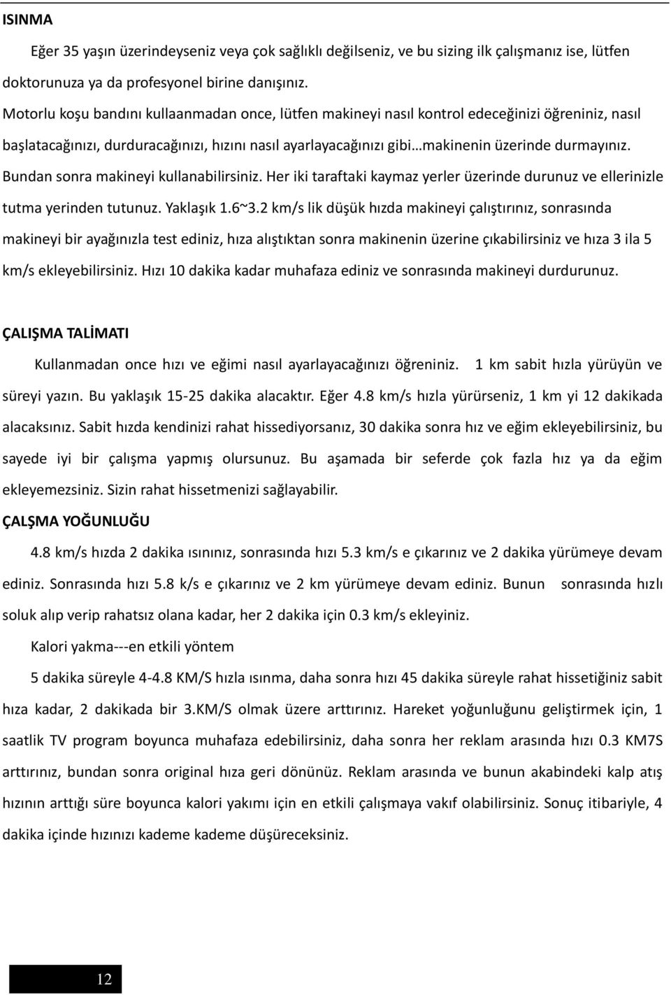 Bundan sonra makineyi kullanabilirsiniz. Her iki taraftaki kaymaz yerler üzerinde durunuz ve ellerinizle tutma yerinden tutunuz. Yaklaşık 1.6~3.