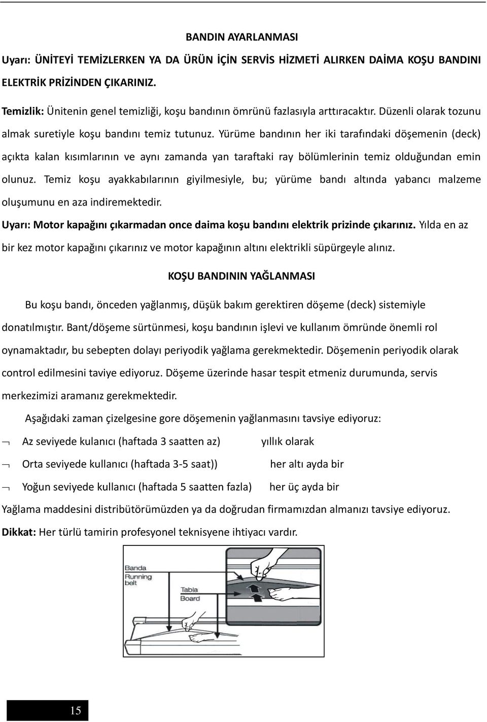 Yürüme bandının her iki tarafındaki döşemenin (deck) açıkta kalan kısımlarının ve aynı zamanda yan taraftaki ray bölümlerinin temiz olduğundan emin olunuz.