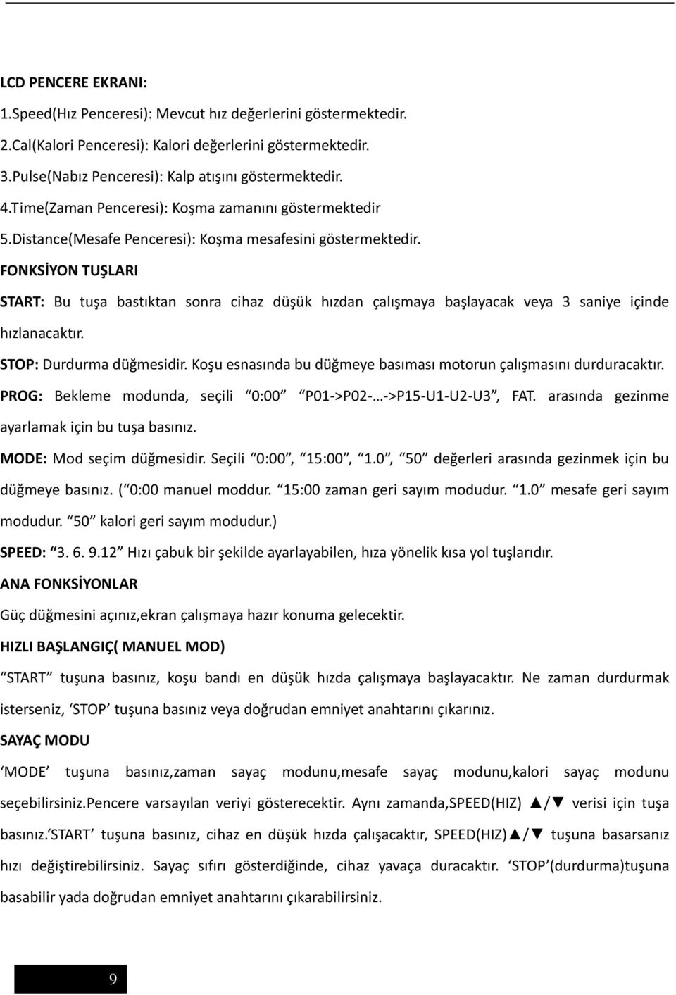 FONKSİYON TUŞLARI START: Bu tuşa bastıktan sonra cihaz düşük hızdan çalışmaya başlayacak veya 3 saniye içinde hızlanacaktır. STOP: Durdurma düğmesidir.