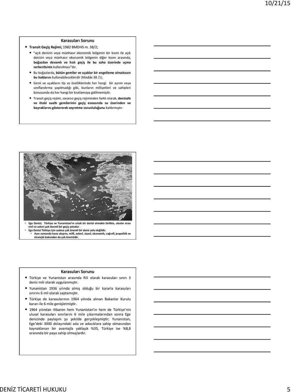 serbestsinin kullanılması dır. Bu boğazlarda, bütün gemiler ve uçaklar bir engelleme olmaksızın bu haklarını kullanabileceklerdir (Madde 38 /1).