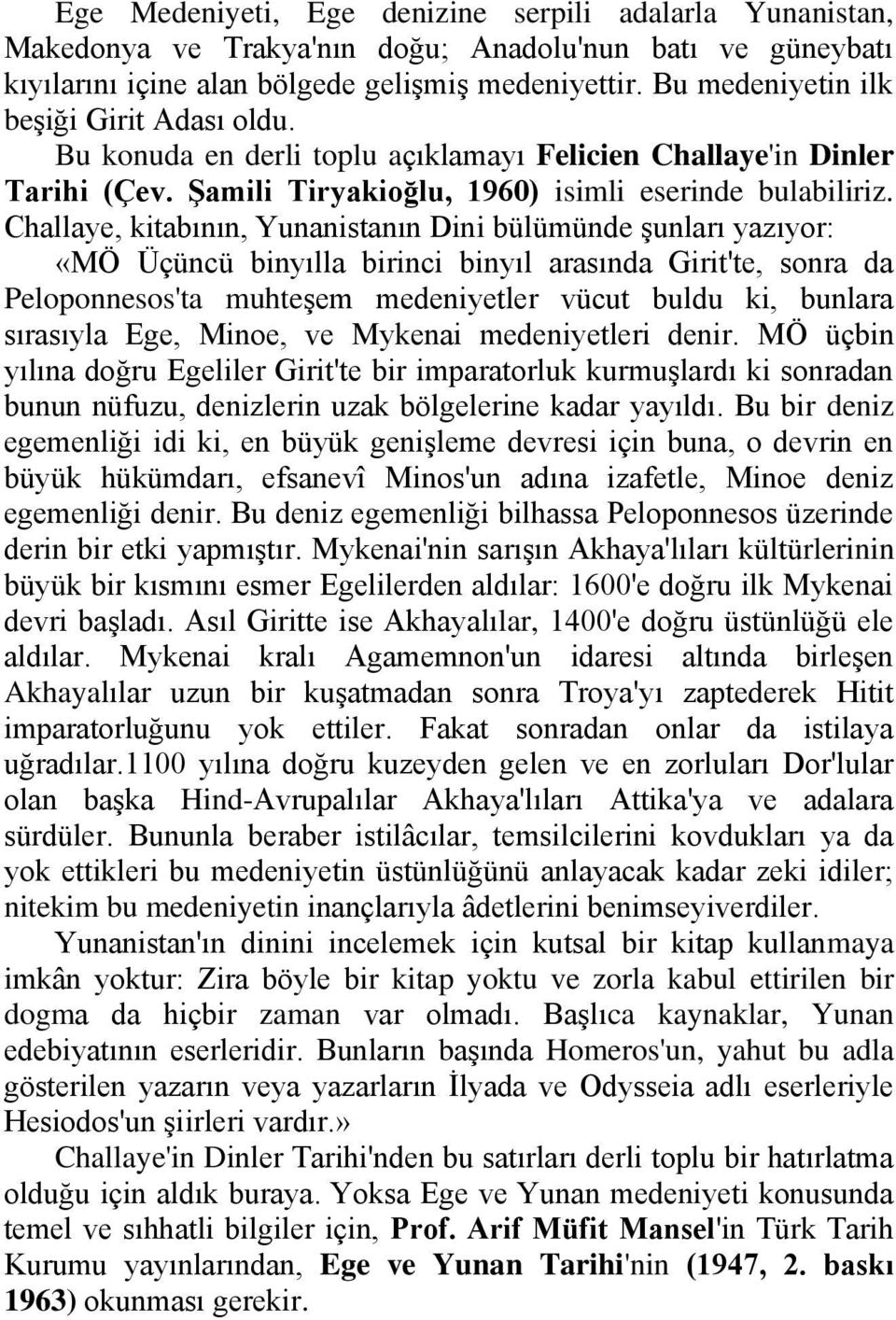 Challaye, kitabının, Yunanistanın Dini bülümünde şunları yazıyor: «MÖ Üçüncü binyılla birinci binyıl arasında Girit'te, sonra da Peloponnesos'ta muhteşem medeniyetler vücut buldu ki, bunlara