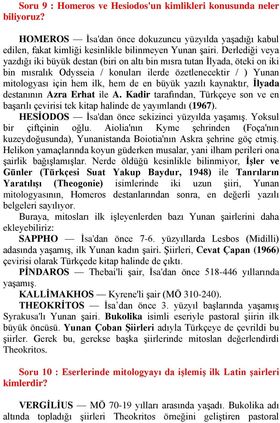 yazılı kaynaktır, Ġlyada destanının Azra Erhat ile A. Kadir tarafından, Türkçeye son ve en başarılı çevirisi tek kitap halinde de yayımlandı (1967). HESĠODOS İsa'dan önce sekizinci yüzyılda yaşamış.