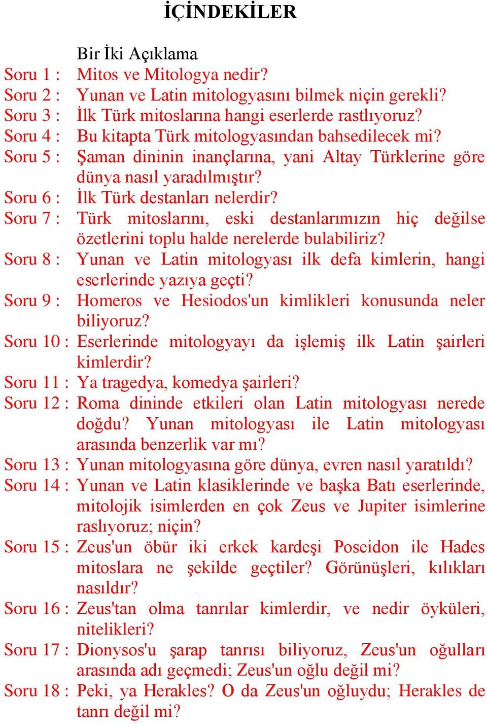 Soru 7 : Türk mitoslarını, eski destanlarımızın hiç değilse özetlerini toplu halde nerelerde bulabiliriz? Soru 8 : Yunan ve Latin mitologyası ilk defa kimlerin, hangi eserlerinde yazıya geçti?