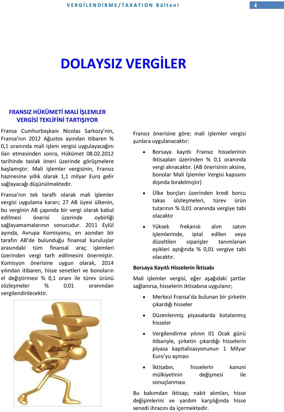 Mali işlemler vergisinin, Fransız hazinesine yıllık olarak 1,1 milyar Euro gelir sağlayacağı düşünülmektedir.