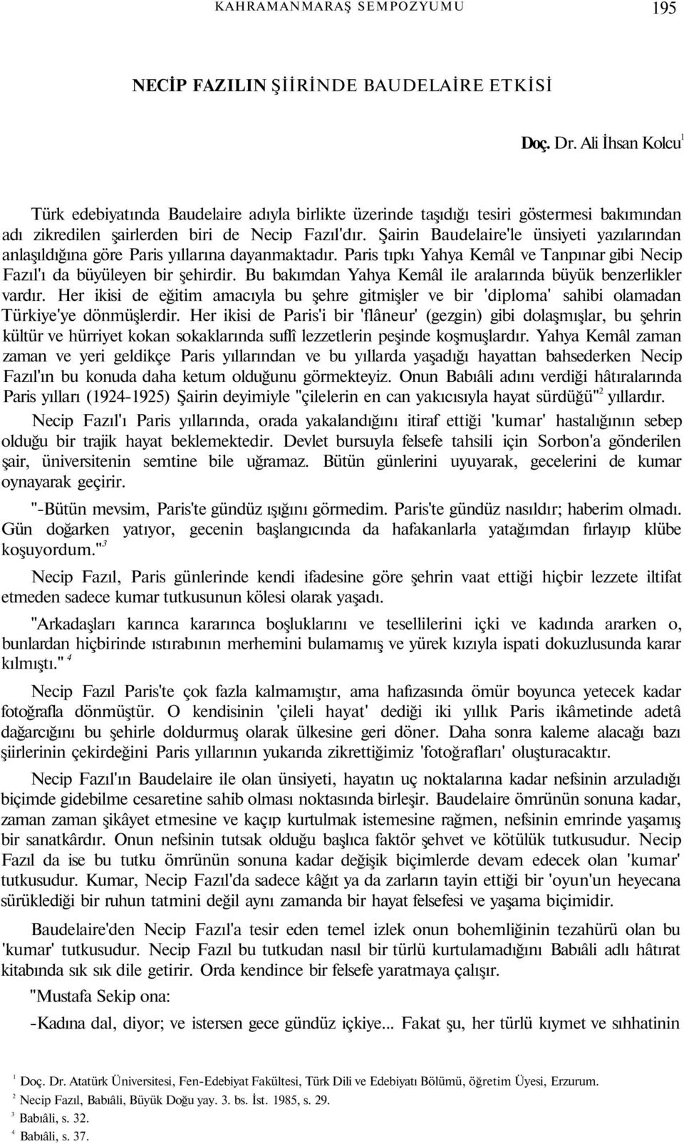 Şairin Baudelaire'le ünsiyeti yazılarından anlaşıldığına göre Paris yıllarına dayanmaktadır. Paris tıpkı Yahya Kemâl ve Tanpınar gibi Necip Fazıl'ı da büyüleyen bir şehirdir.