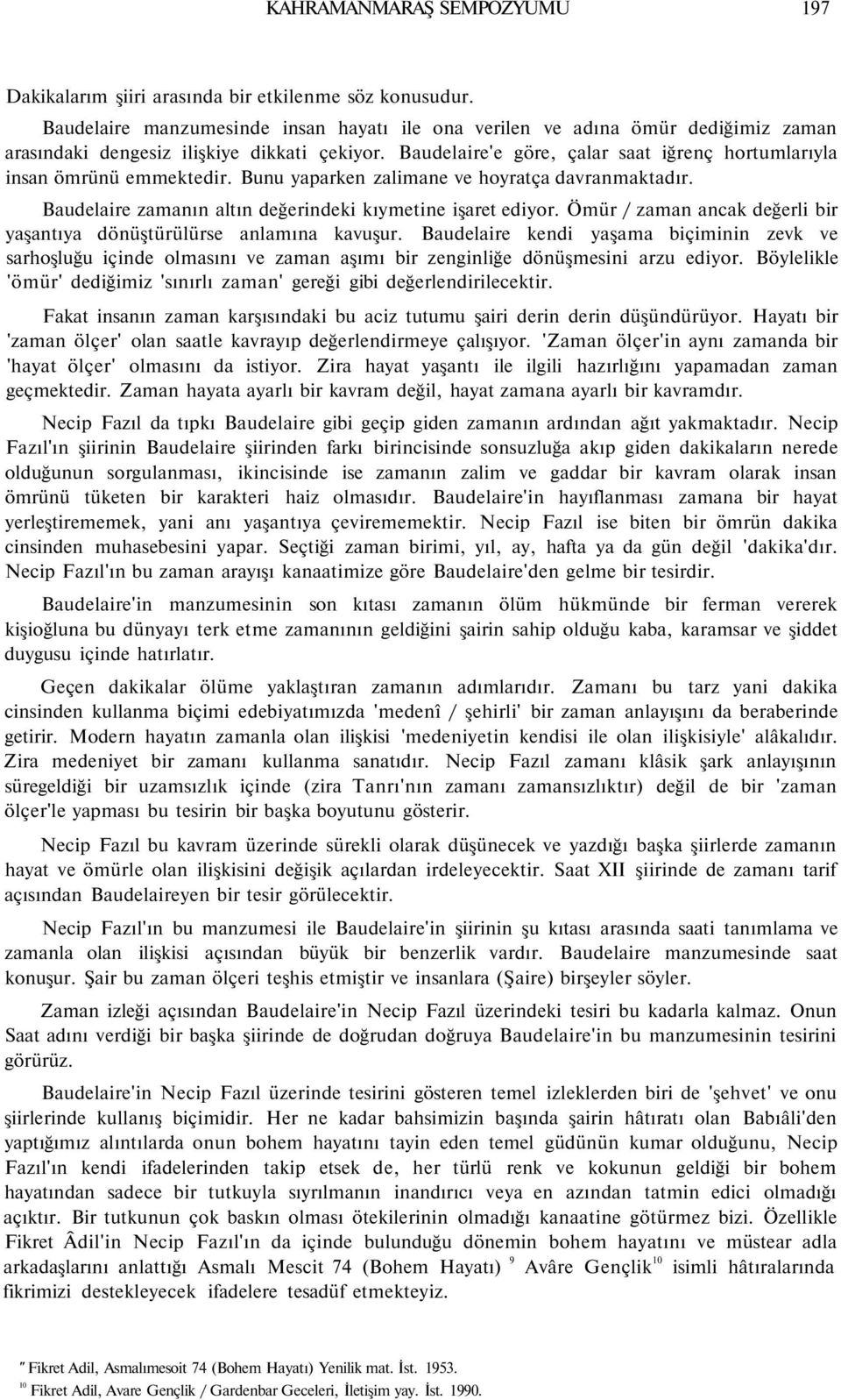 Baudelaire'e göre, çalar saat iğrenç hortumlarıyla insan ömrünü emmektedir. Bunu yaparken zalimane ve hoyratça davranmaktadır. Baudelaire zamanın altın değerindeki kıymetine işaret ediyor.