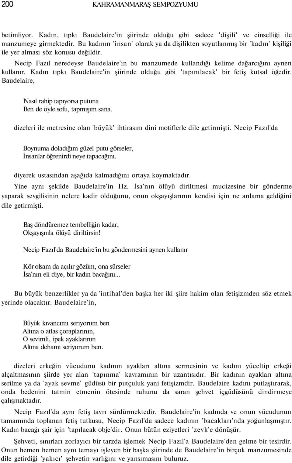 Necip Fazıl neredeyse Baudelaire'in bu manzumede kullandığı kelime dağarcığını aynen kullanır. Kadın tıpkı Baudelaire'in şiirinde olduğu gibi 'tapınılacak' bir fetiş kutsal öğedir.