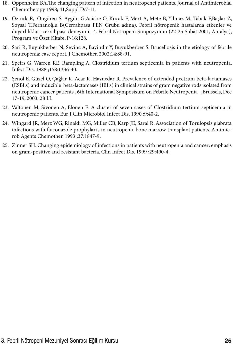Febril nötropenik hastalarda etkenler ve duyarlılıkları-cerrahpaşa deneyimi. 4. Febril Nötropeni Simpozyumu (22-25 Şubat 2001, Antalya), Program ve Özet Kitabı, P-16:128. 20. Sari R, Buyukberber N, Sevinc A, Bayindir Y, Buyukberber S.
