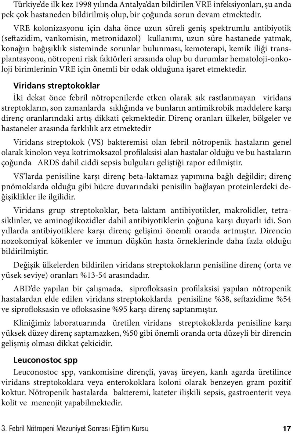 bulunması, kemoterapi, kemik iliği transplantasyonu, nötropeni risk faktörleri arasında olup bu durumlar hematoloji-onkoloji birimlerinin VRE için önemli bir odak olduğuna işaret etmektedir.