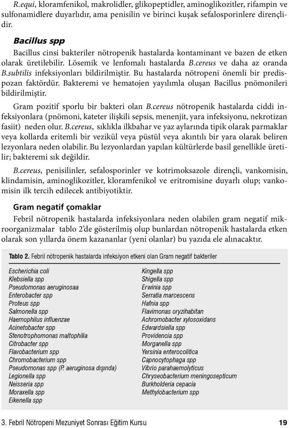 subtilis infeksiyonları bildirilmiştir. Bu hastalarda nötropeni önemli bir predispozan faktördür. Bakteremi ve hematojen yayılımla oluşan Bacillus pnömonileri bildirilmiştir.