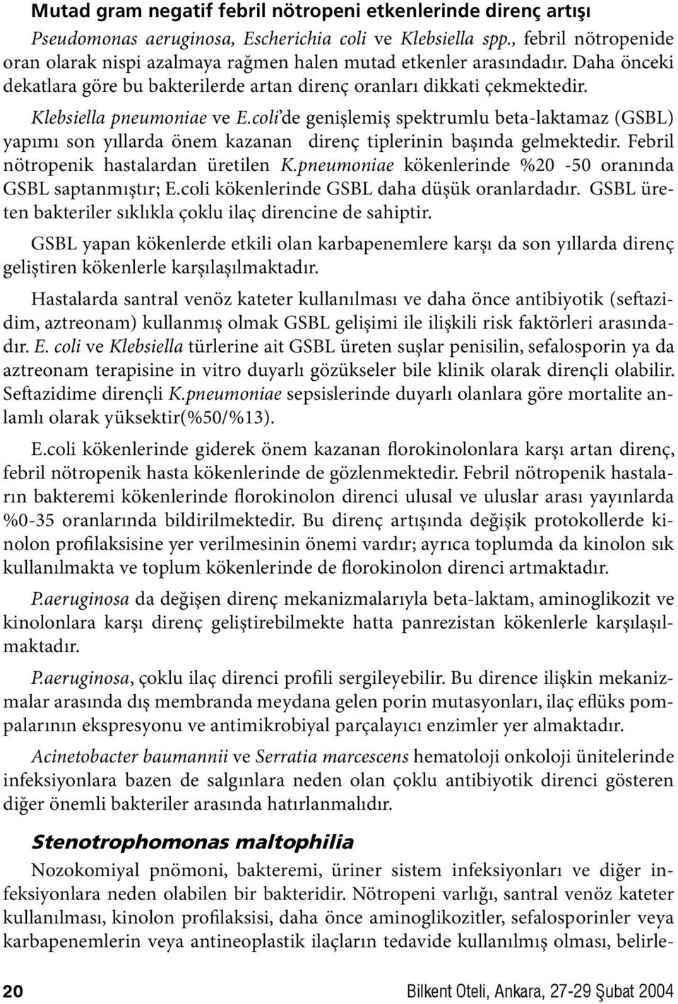 Klebsiella pneumoniae ve E.coli de genişlemiş spektrumlu beta-laktamaz (GSBL) yapımı son yıllarda önem kazanan direnç tiplerinin başında gelmektedir. Febril nötropenik hastalardan üretilen K.