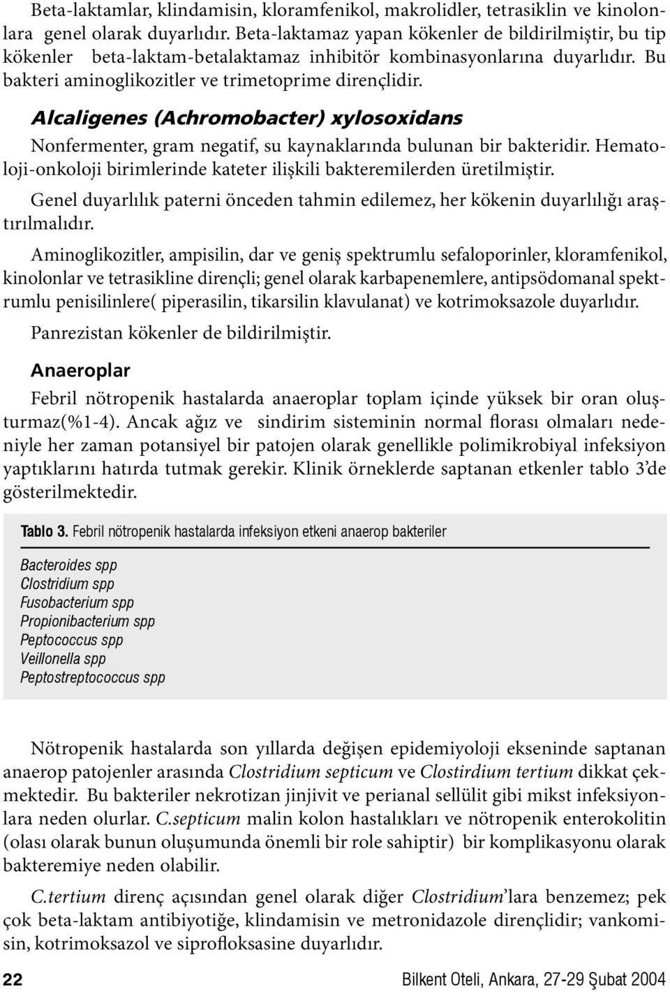 Alcaligenes (Achromobacter) xylosoxidans Nonfermenter, gram negatif, su kaynaklarında bulunan bir bakteridir. Hematoloji-onkoloji birimlerinde kateter ilişkili bakteremilerden üretilmiştir.