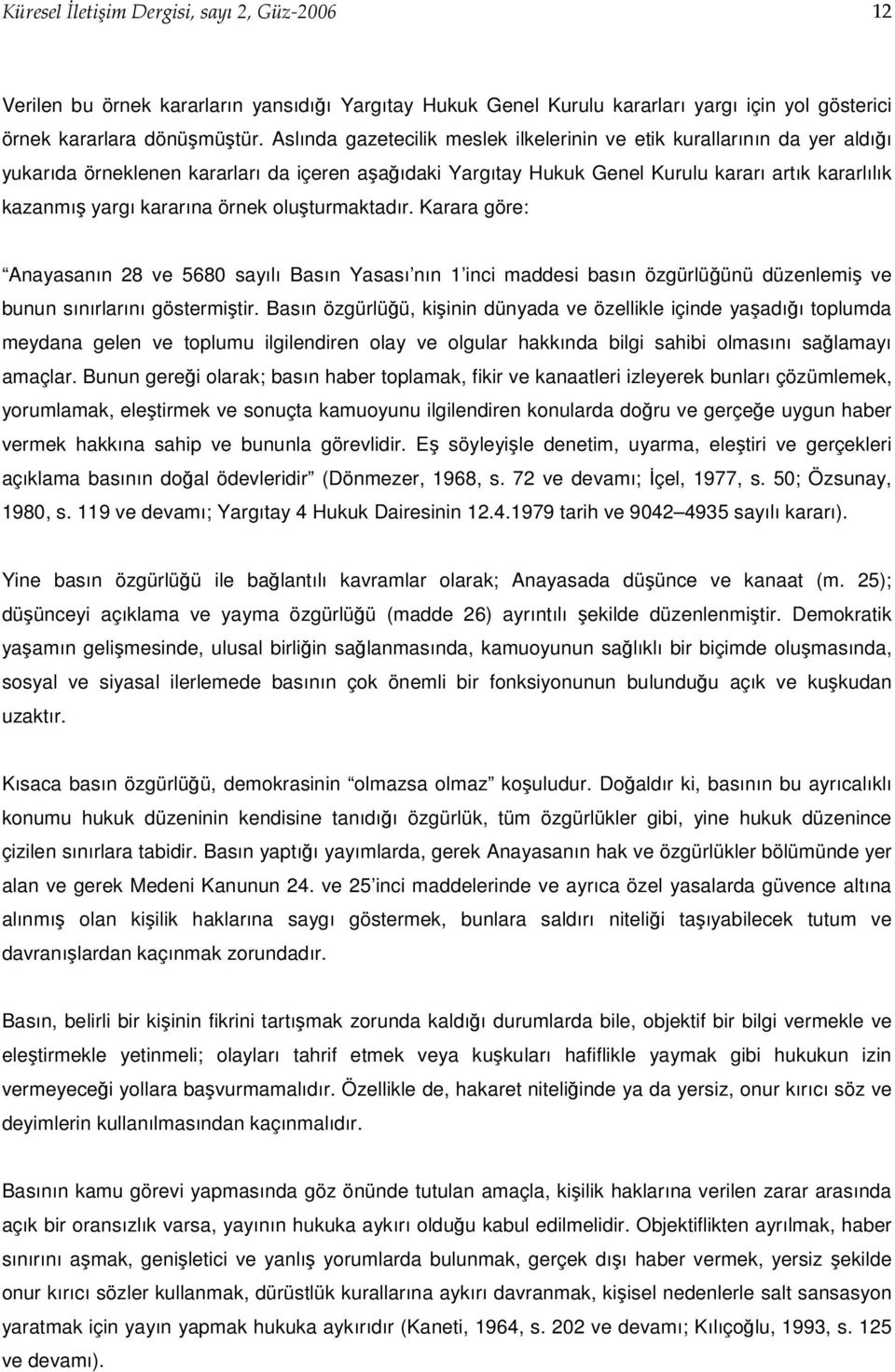 örnek oluşturmaktadır. Karara göre: Anayasanın 28 ve 5680 sayılı Basın Yasası nın 1 inci maddesi basın özgürlüğünü düzenlemiş ve bunun sınırlarını göstermiştir.