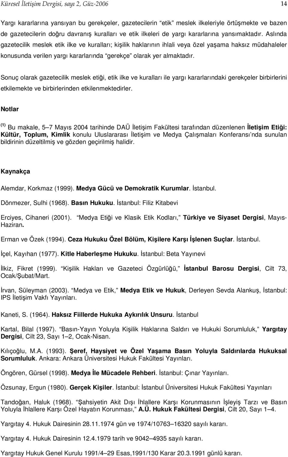 Aslında gazetecilik meslek etik ilke ve kuralları; kişilik haklarının ihlali veya özel yaşama haksız müdahaleler konusunda verilen yargı kararlarında gerekçe olarak yer almaktadır.