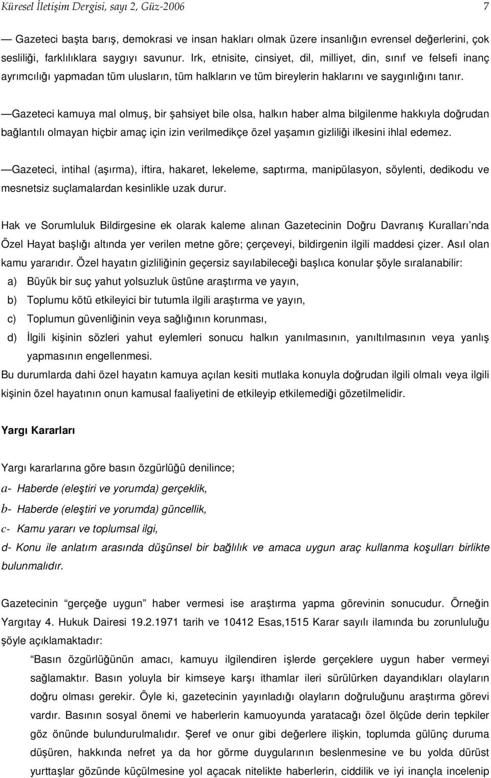 Gazeteci kamuya mal olmuş, bir şahsiyet bile olsa, halkın haber alma bilgilenme hakkıyla doğrudan bağlantılı olmayan hiçbir amaç için izin verilmedikçe özel yaşamın gizliliği ilkesini ihlal edemez.