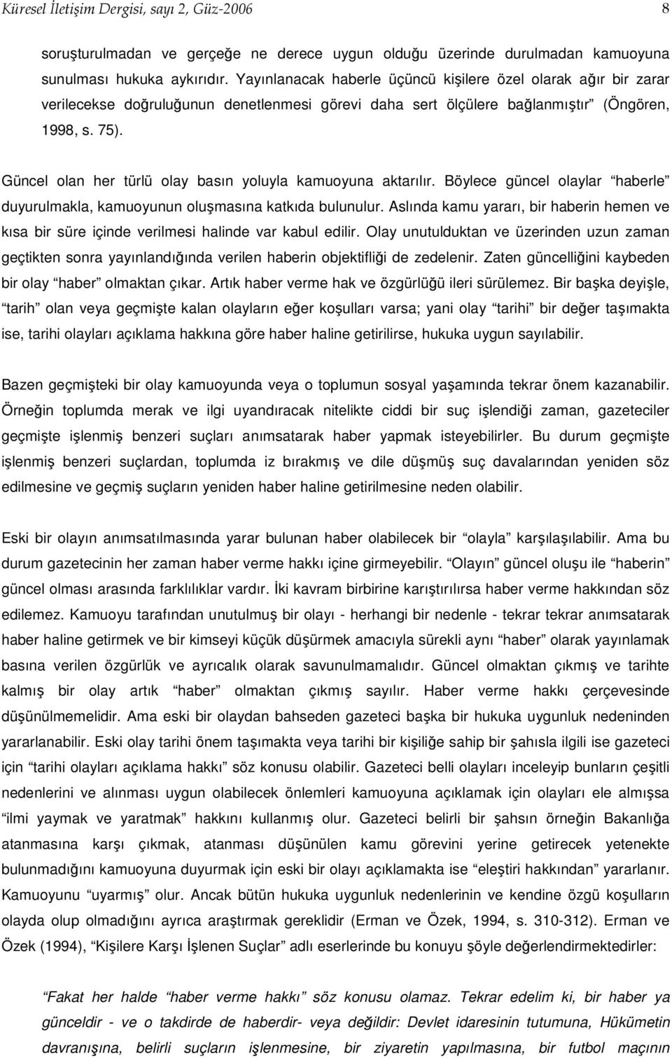 Güncel olan her türlü olay basın yoluyla kamuoyuna aktarılır. Böylece güncel olaylar haberle duyurulmakla, kamuoyunun oluşmasına katkıda bulunulur.