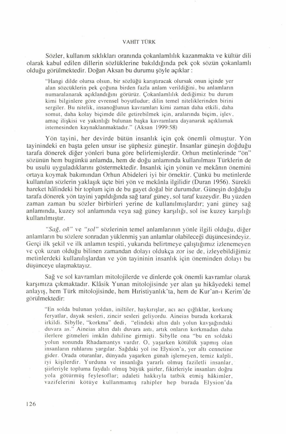 açıklandığını görürüz. Çokanlamlılık dediğimiz bu durum kimi bilginlere göre evrensel boyutludur; dilin temel niteliklerinden birini sergiler.