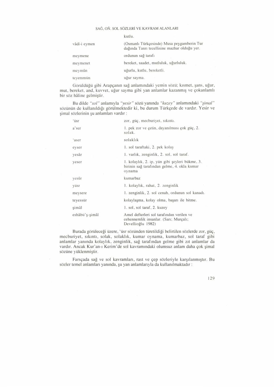 Görüldüğü gibi Arapçanın sağ anlamındaki yemin sözü; kısmet, şans, uğur, mut, bereket, and, kuvvet, uğur sayma gibi yan anlamlar kazanmış ve çokanlamlı bir söz hâline gelmiştir.