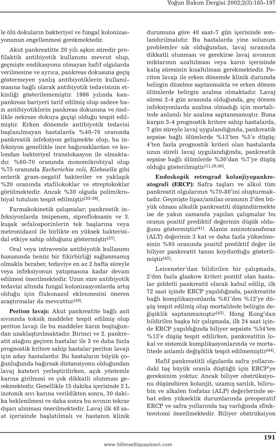 antibiyotiklerin kullanılmasına bağlı olarak antibiyotik tedavisinin etkinliği gösterilememiştir.