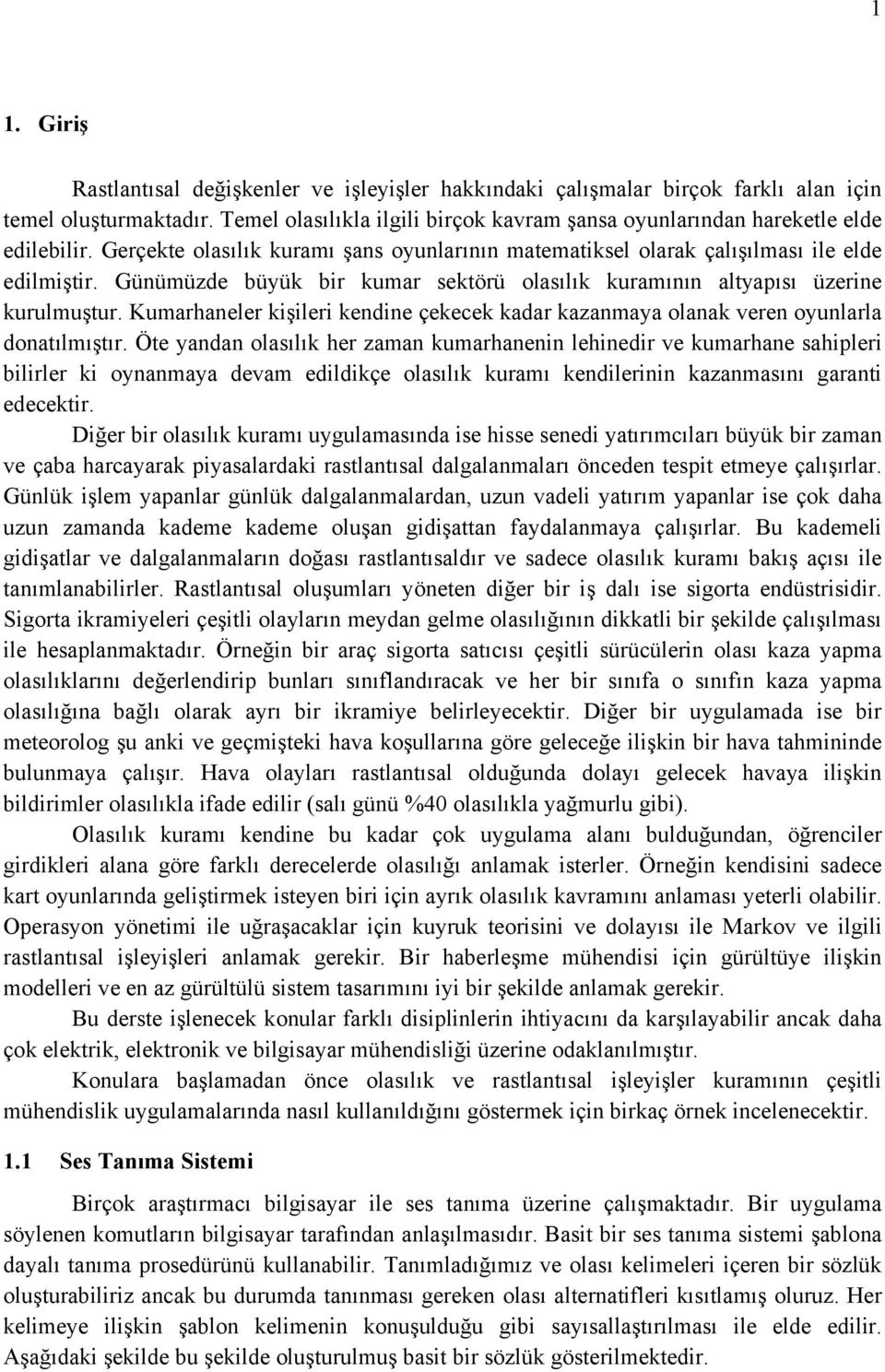 Günümüzde büyük bir kumar sektörü olasılık kuramının altyapısı üzerine kurulmuştur. Kumarhaneler kişileri kendine çekecek kadar kazanmaya olanak veren oyunlarla donatılmıştır.