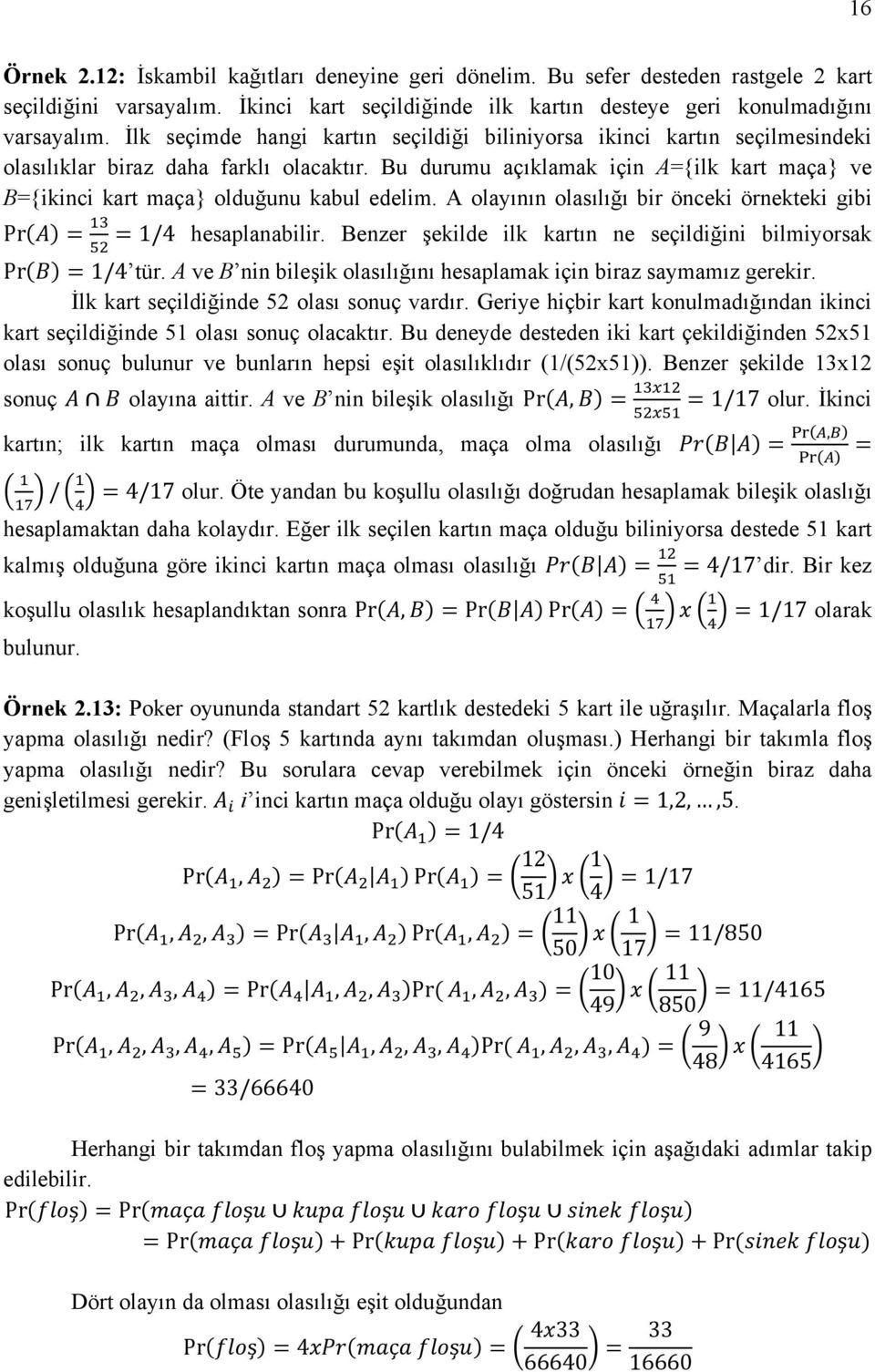 Bu durumu açıklamak için A={ilk kart maça} ve B={ikinci kart maça} olduğunu kabul edelim. A olayının olasılığı bir önceki örnekteki gibi Pr 1/4 hesaplanabilir.