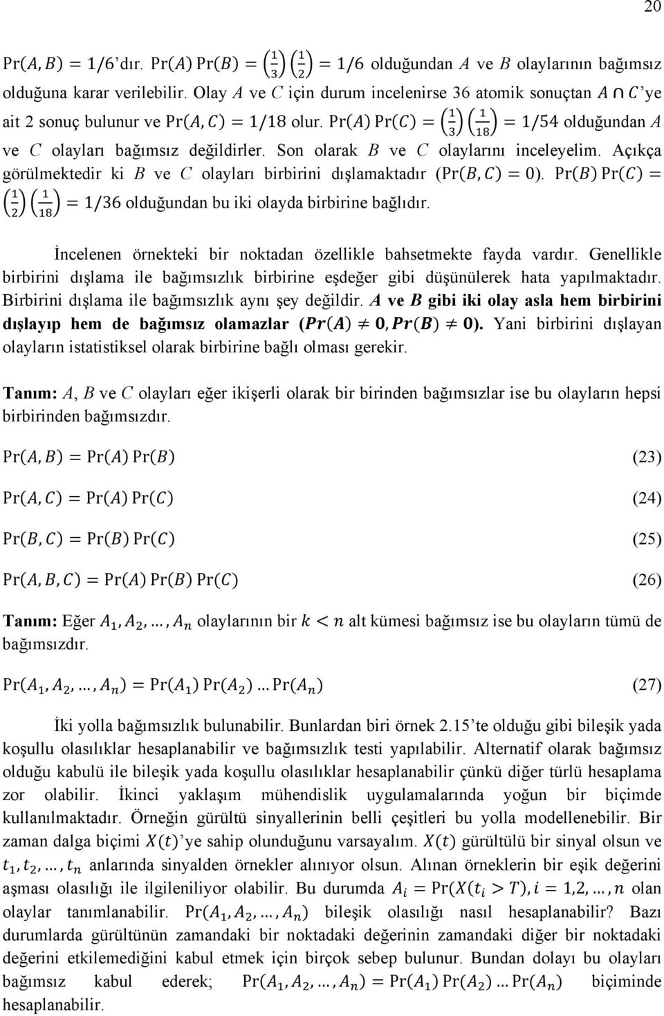 Pr Pr 1/36 olduğundan bu iki olayda birbirine bağlıdır. İncelenen örnekteki bir noktadan özellikle bahsetmekte fayda vardır.