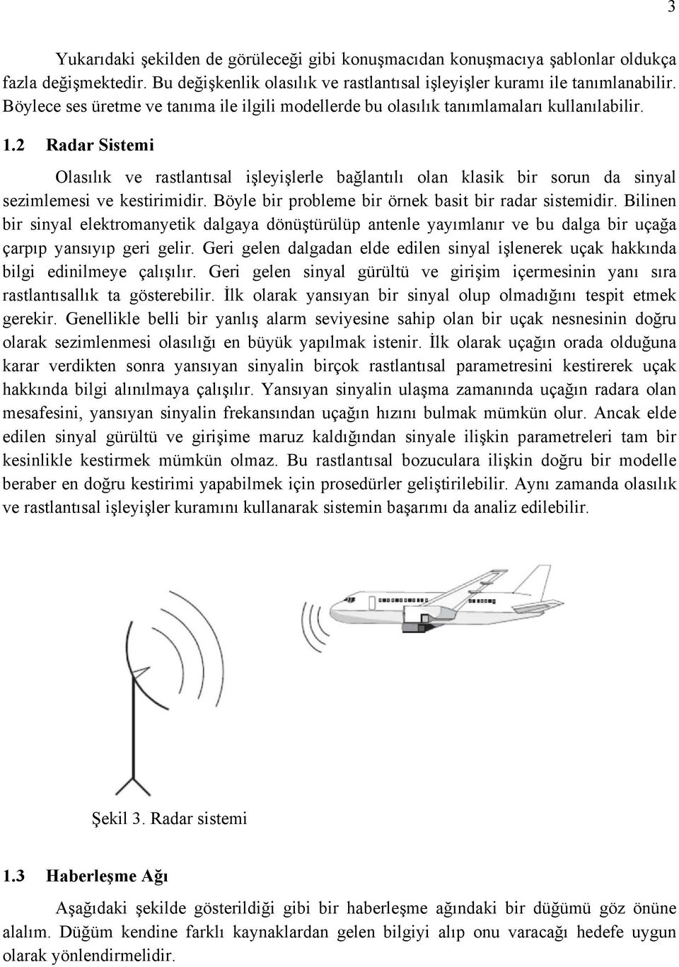 2 Radar Sistemi Olasılık ve rastlantısal işleyişlerle bağlantılı olan klasik bir sorun da sinyal sezimlemesi ve kestirimidir. Böyle bir probleme bir örnek basit bir radar sistemidir.