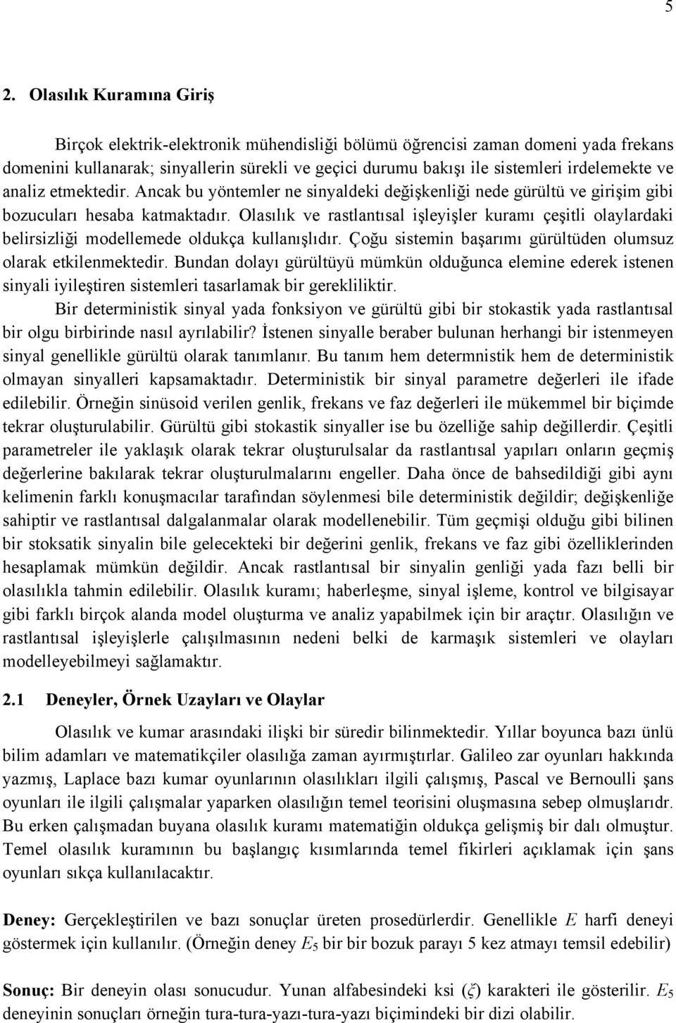 Olasılık ve rastlantısal işleyişler kuramı çeşitli olaylardaki belirsizliği modellemede oldukça kullanışlıdır. Çoğu sistemin başarımı gürültüden olumsuz olarak etkilenmektedir.