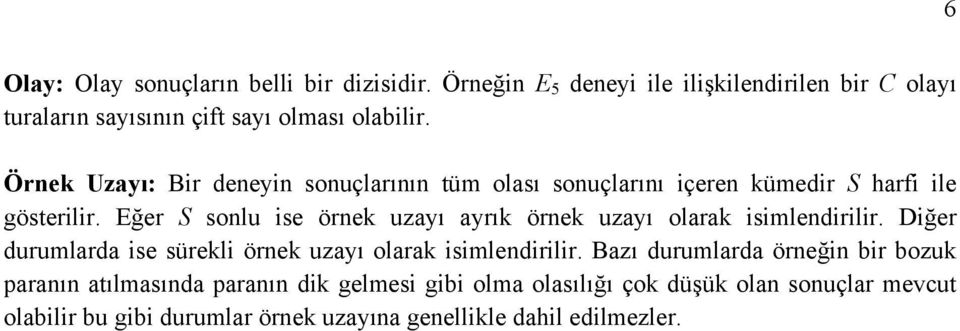 Eğer S sonlu ise örnek uzayı ayrık örnek uzayı olarak isimlendirilir. Diğer durumlarda ise sürekli örnek uzayı olarak isimlendirilir.