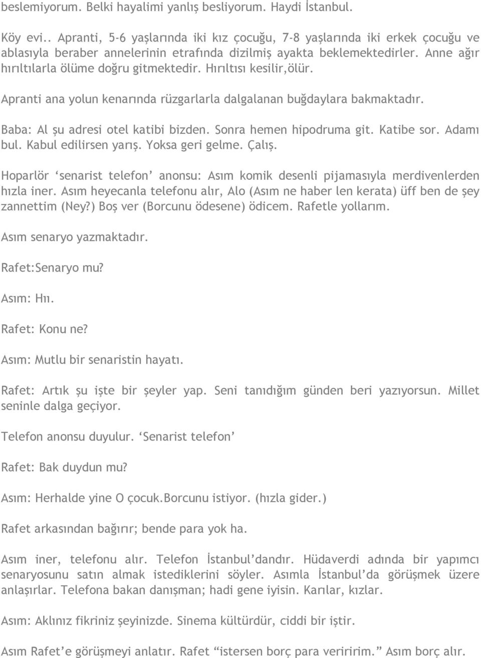 Hırıltısı kesilir,ölür. Apranti ana yolun kenarında rüzgarlarla dalgalanan buğdaylara bakmaktadır. Baba: Al şu adresi otel katibi bizden. Sonra hemen hipodruma git. Katibe sor. Adamı bul.