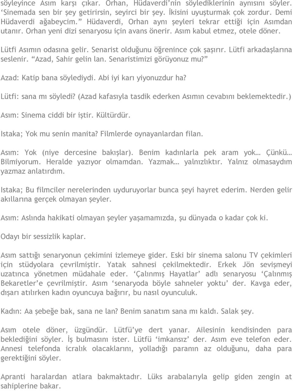 Senarist olduğunu öğrenince çok şaşırır. Lütfi arkadaşlarına seslenir. Azad, Sahir gelin lan. Senaristimizi görüyonuz mu? Azad: Katip bana söylediydi. Abi iyi karı yiyonuzdur ha?