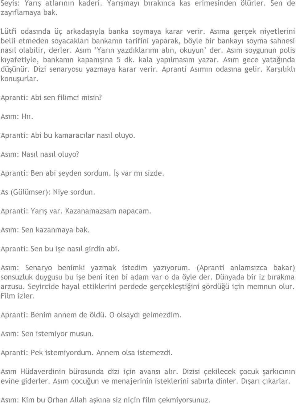 Asım soygunun polis kıyafetiyle, bankanın kapanışına 5 dk. kala yapılmasını yazar. Asım gece yatağında düşünür. Dizi senaryosu yazmaya karar verir. Apranti Asımın odasına gelir. Karşılıklı konuşurlar.