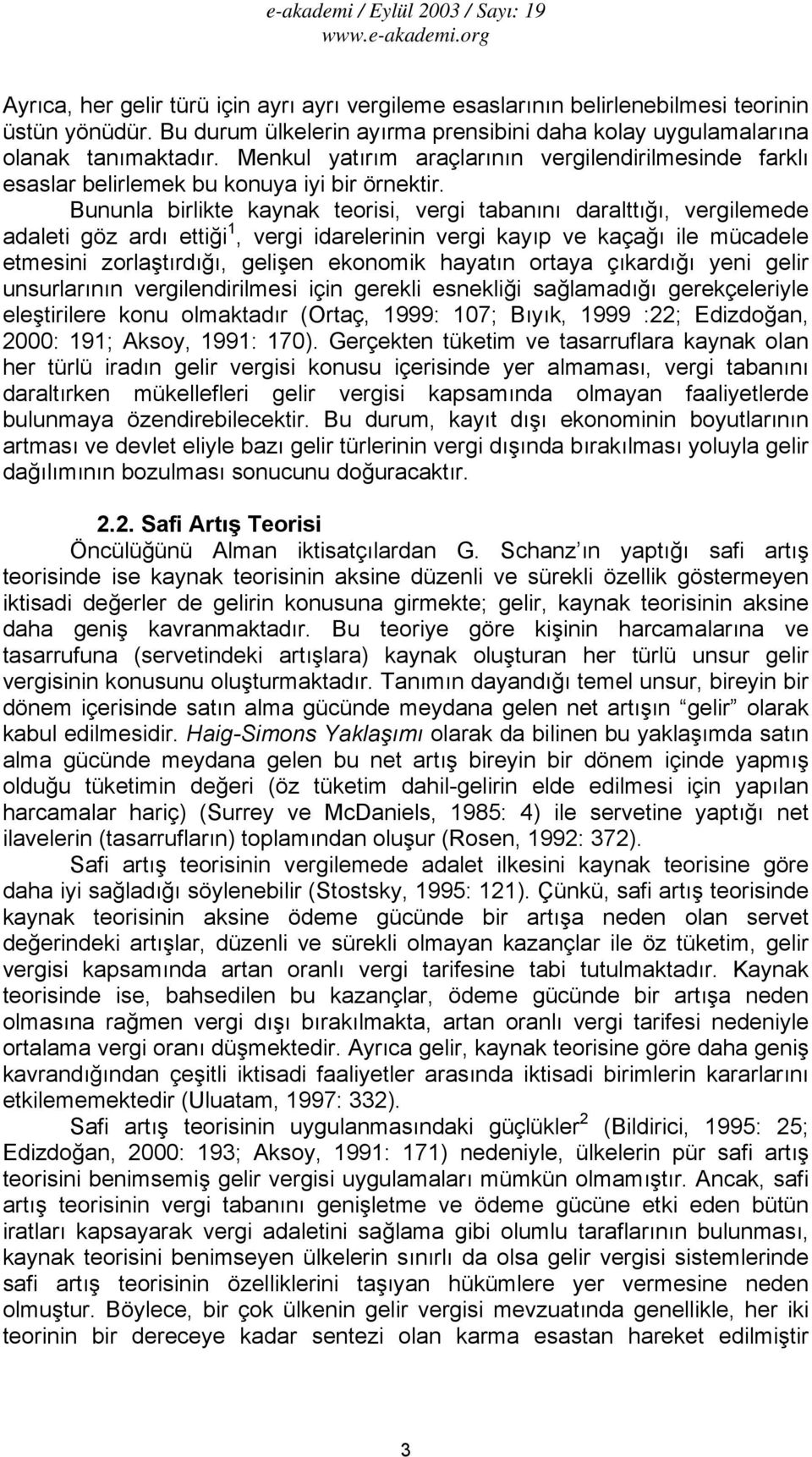 Bununla birlikte kaynak teorisi, vergi tabanını daralttığı, vergilemede adaleti göz ardı ettiği 1, vergi idarelerinin vergi kayıp ve kaçağı ile mücadele etmesini zorlaştırdığı, gelişen ekonomik