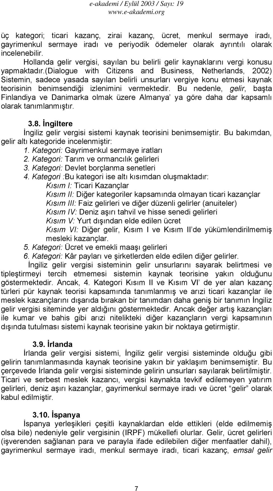 (dialogue with Citizens and Business, Netherlands, 2002) Sistemin, sadece yasada sayılan belirli unsurları vergiye konu etmesi kaynak teorisinin benimsendiği izlenimini vermektedir.