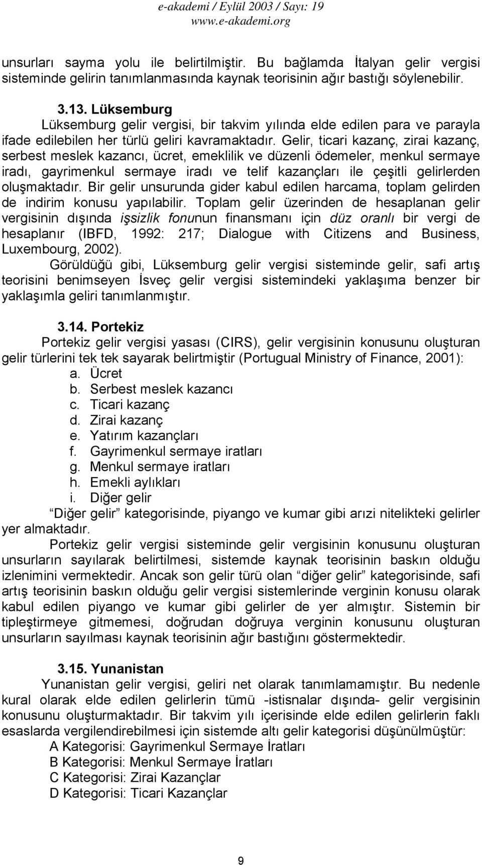 Gelir, ticari kazanç, zirai kazanç, serbest meslek kazancı, ücret, emeklilik ve düzenli ödemeler, menkul sermaye iradı, gayrimenkul sermaye iradı ve telif kazançları ile çeşitli gelirlerden