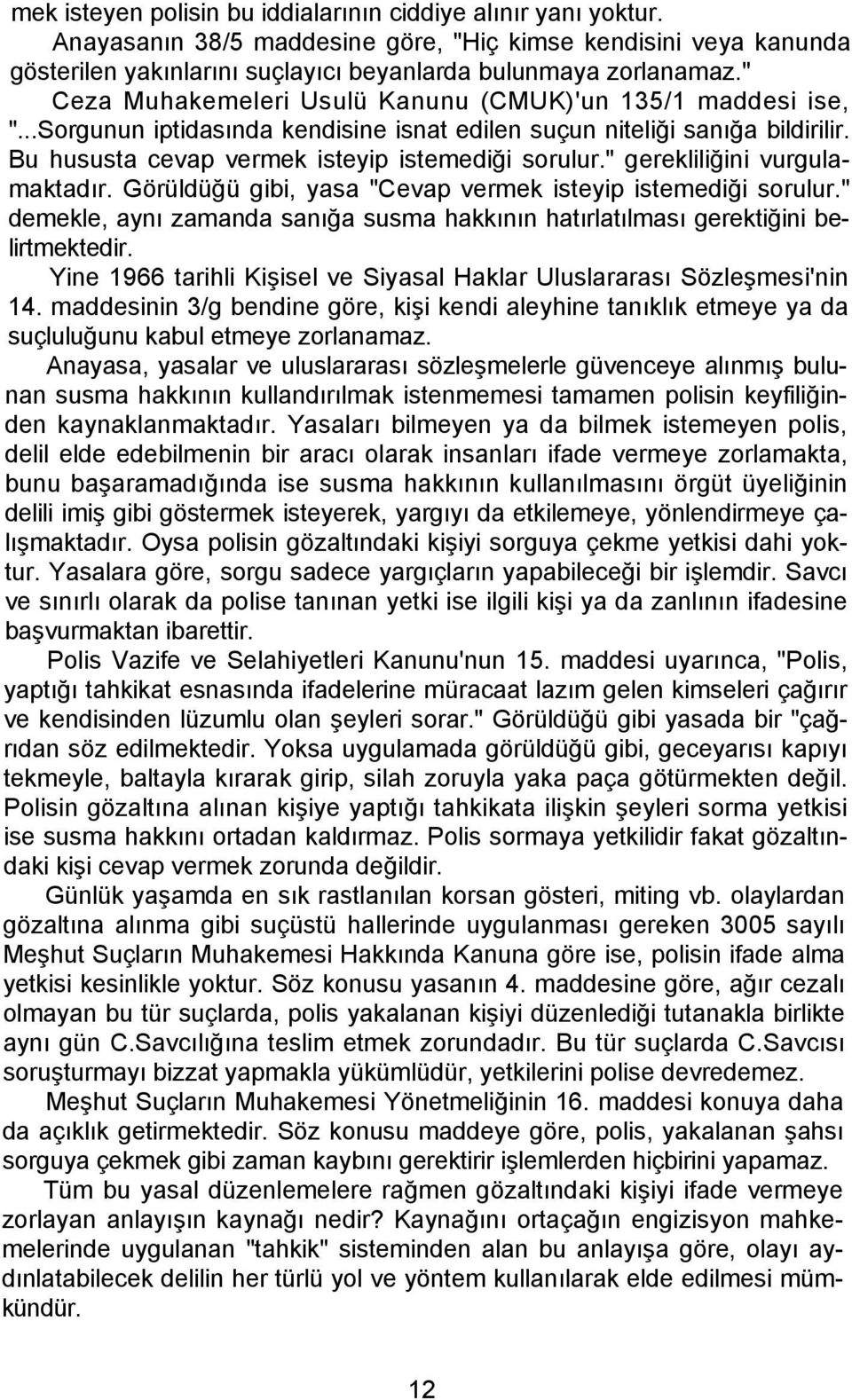 " gerekliliğini vurgulamaktadır. Görüldüğü gibi, yasa "Cevap vermek isteyip istemediği sorulur." demekle, aynı zamanda sanığa susma hakkının hatırlatılması gerektiğini belirtmektedir.