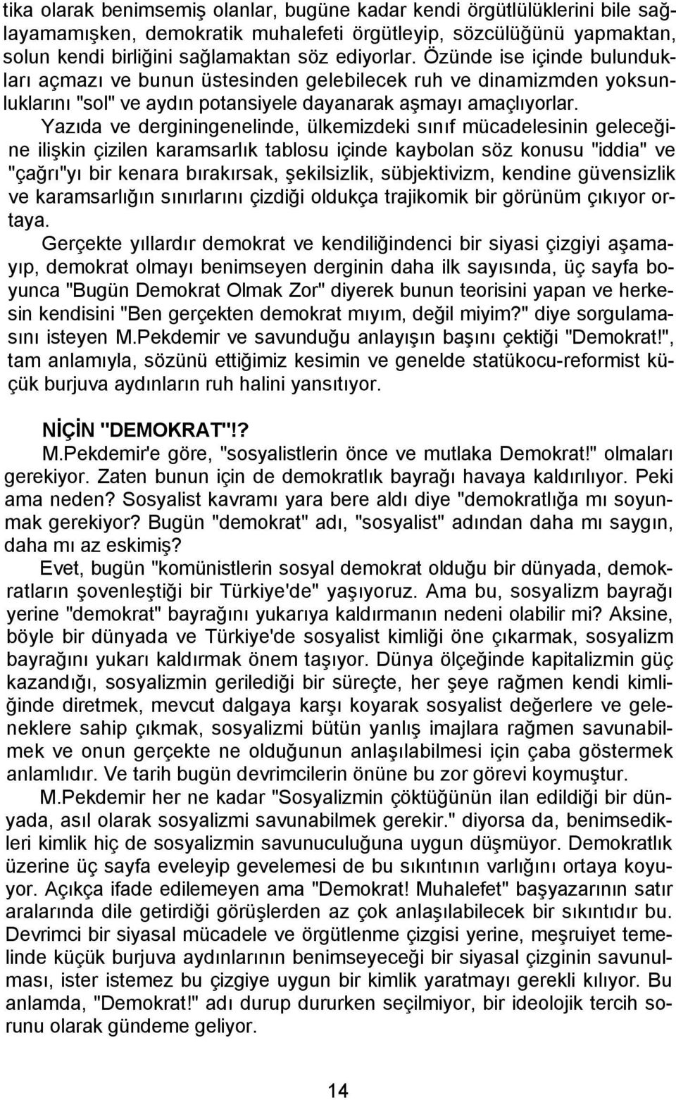 Yazıda ve derginingenelinde, ülkemizdeki sınıf mücadelesinin geleceğine ilişkin çizilen karamsarlık tablosu içinde kaybolan söz konusu "iddia" ve "çağrı"yı bir kenara bırakırsak, şekilsizlik,