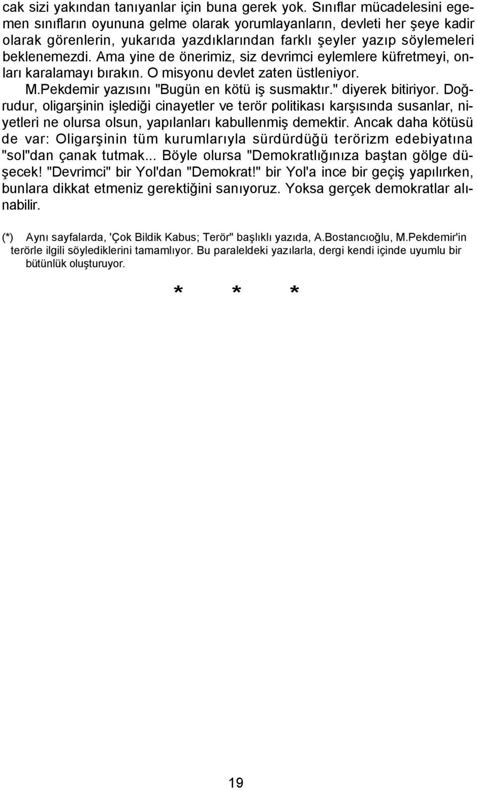 Ama yine de önerimiz, siz devrimci eylemlere küfretmeyi, onları karalamayı bırakın. O misyonu devlet zaten üstleniyor. M.Pekdemir yazısını "Bugün en kötü iş susmaktır." diyerek bitiriyor.