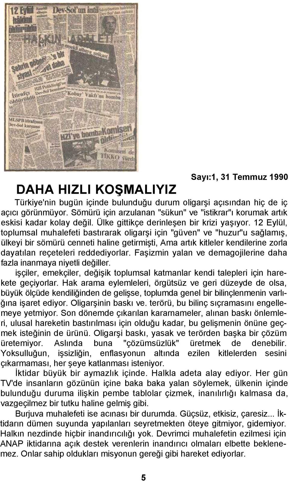 12 Eylül, toplumsal muhalefeti bastırarak oligarşi için "güven" ve "huzur"u sağlamış, ülkeyi bir sömürü cenneti haline getirmişti, Ama artık kitleler kendilerine zorla dayatılan reçeteleri