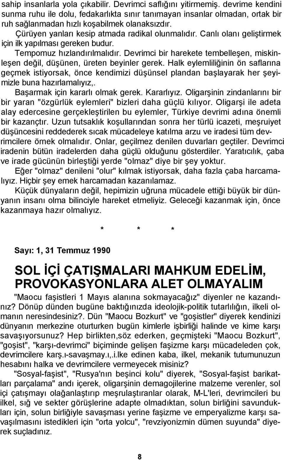 Canlı olanı geliştirmek için ilk yapılması gereken budur. Tempomuz hızlandırılmalıdır. Devrimci bir harekete tembelleşen, miskinleşen değil, düşünen, üreten beyinler gerek.