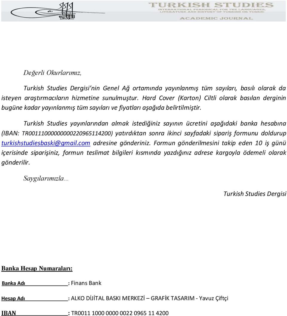 Turkish Studies yayınlarından almak istediğiniz sayının ücretini aşağıdaki banka hesabına (IBAN: TR00111000000000220965114200) yatırdıktan sonra ikinci sayfadaki sipariş formunu doldurup