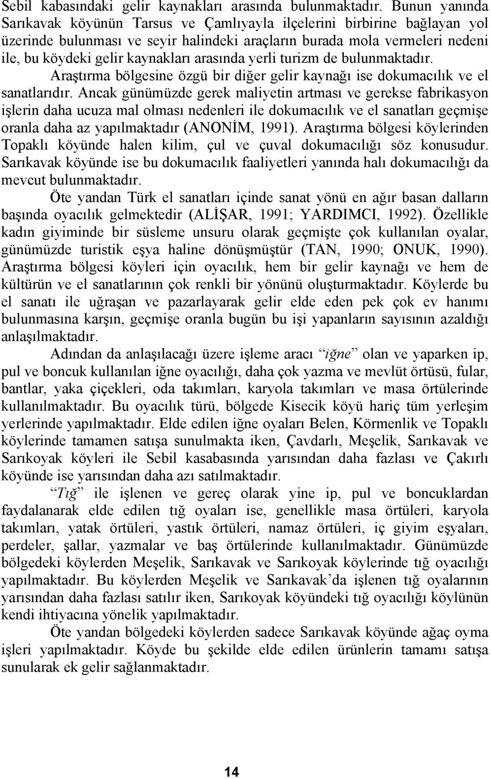 arasında yerli turizm de bulunmaktadır. Araştırma bölgesine özgü bir diğer gelir kaynağı ise dokumacılık ve el sanatlarıdır.