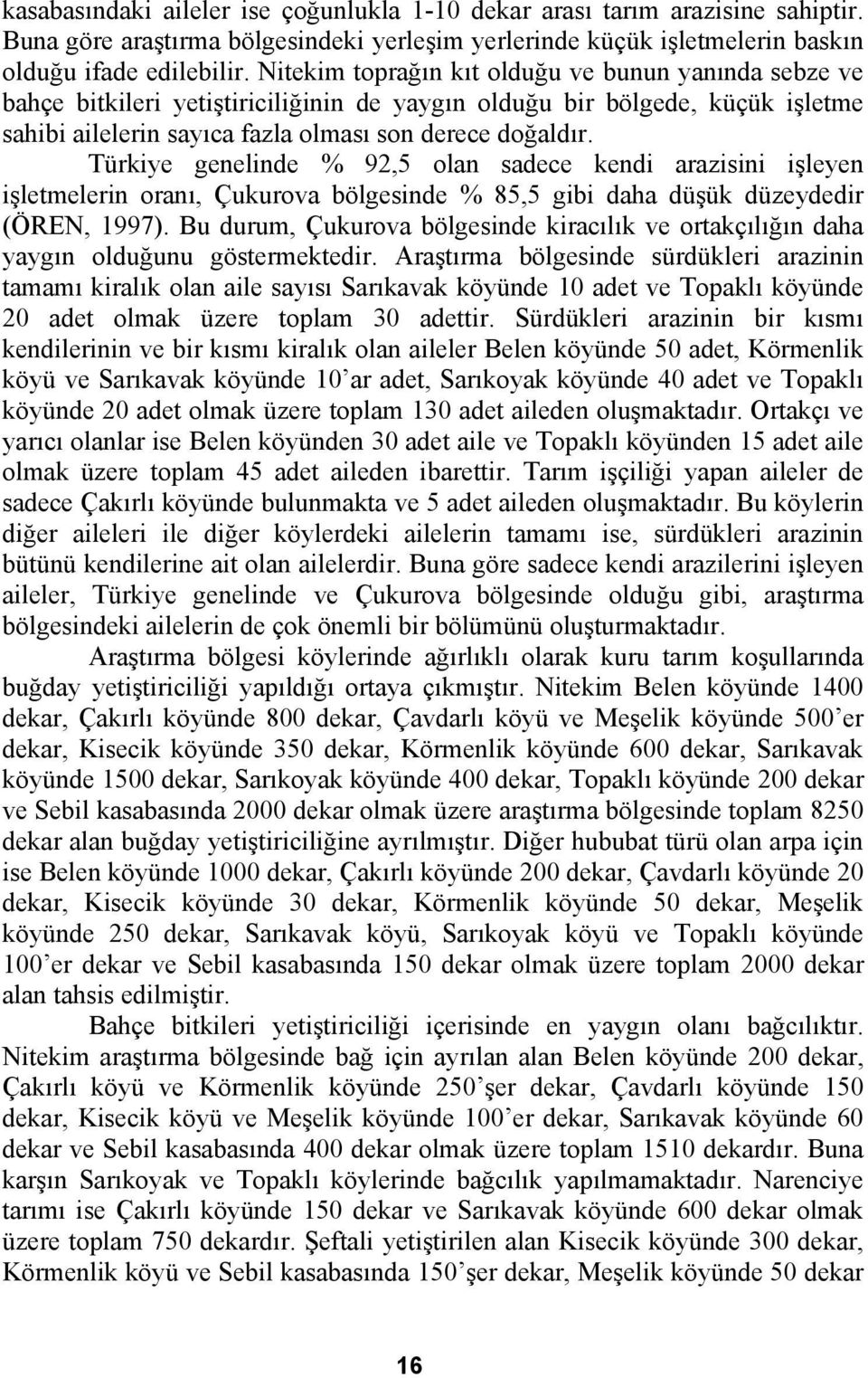 Türkiye genelinde % 92,5 olan sadece kendi arazisini işleyen işletmelerin oranı, Çukurova bölgesinde % 85,5 gibi daha düşük düzeydedir (ÖREN, 1997).